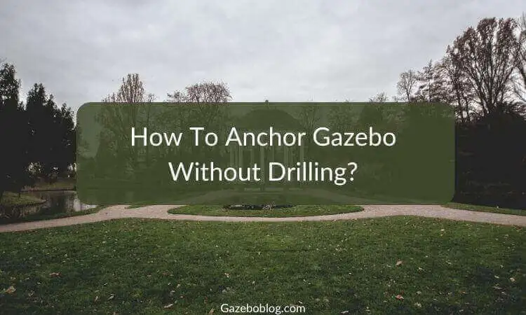 How To Anchor Gazebo Without Drilling